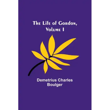 The Life of Gordon, Volume I