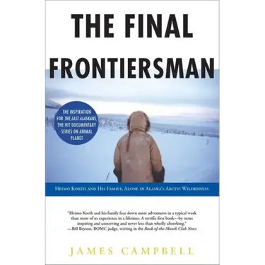 The Final Frontiersman: Heimo Korth and His Family, Alone in Alaska's Arctic Wilderness
