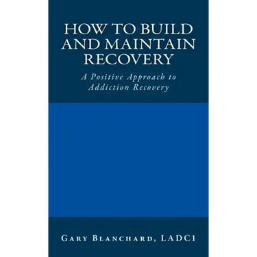 How to Build and Maintain Recovery: A Positive Approach to Addiction Recovery