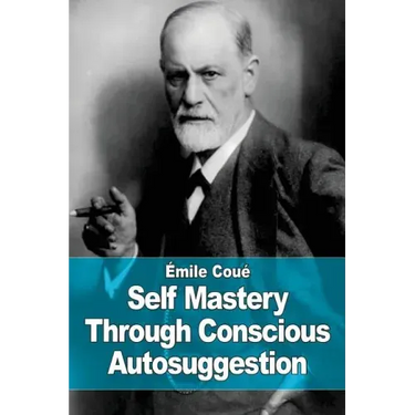 Self Mastery Through Conscious Autosuggestion