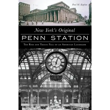 New York's Original Penn Station: The Rise and Tragic Fall of an American Landmark