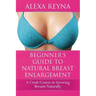 Beginner's Guide to Natural Breast Enlargement: A Crash Course in Growing Breasts Naturally