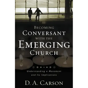 Becoming Conversant with the Emerging Church: Understanding a Movement and Its Implications