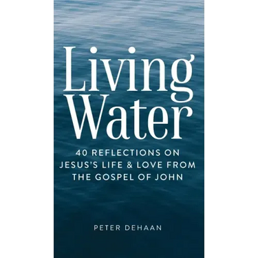 Living Water: 40 Reflections on Jesus's Life and Love from the Gospel of John