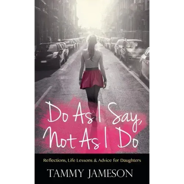 Do As I Say, Not As I Do: Reflections, Life Lessons, and Advice for Daughters