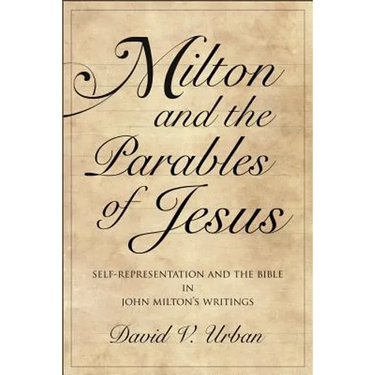 Milton and the Parables of Jesus: Self-Representation and the Bible in John Milton's Writings