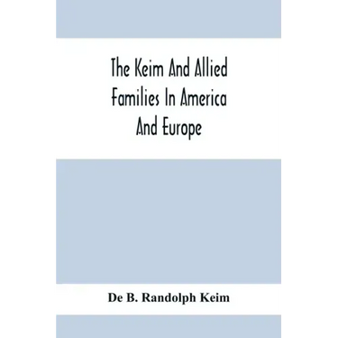 The Keim And Allied Families In America And Europe