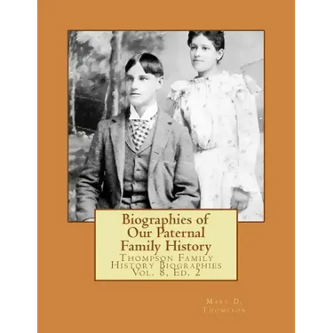 Biographies of Our Paternal Family History: Thompson Family History Biographies Vol. 8, Ed. 2