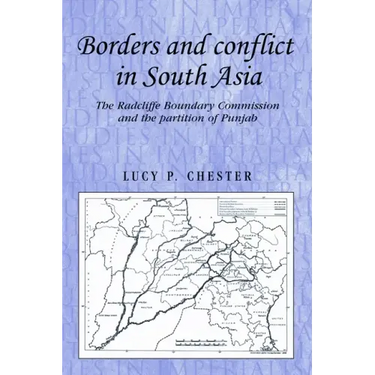 Borders and Conflict in South Asia: The Radcliffe Boundary Commission and the Partition of Punjab