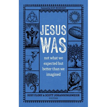 Jesus Was: Not What We Expected But Better Than We Imagined