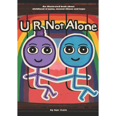 U R Not Alone: An illustrated book about childhood trauma, mental illness and hope