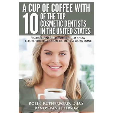 A Cup Of Coffee With 10 Of The Top Cosmetic Dentists In The United States: Valuable insights you should know before you have cosmetic dental work done
