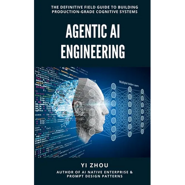 Agentic AI Engineering: The Definitive Field Guide to Building Production-Grade Cognitive Systems