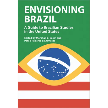 Envisioning Brazil: A Guide to Brazilian Studies in the United States