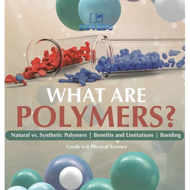 What are Polymers? Natural vs. Synthetic Polymers and Benefits and Limitations Bonding Grade 6-8 Physical Science