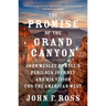 The Promise of the Grand Canyon: John Wesley Powell's Perilous Journey and His Vision for the American West