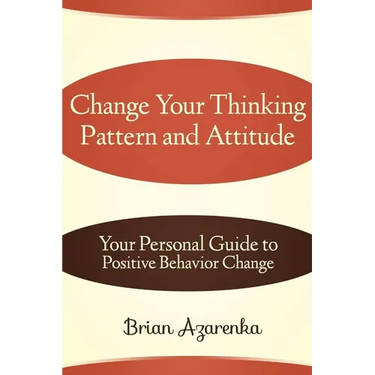 Change Your Thinking Pattern and Attitude: Your Personal Guide to Positive Behavior Change