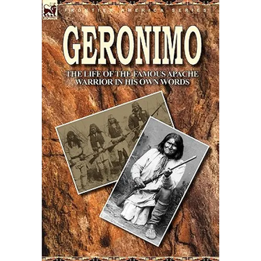 Geronimo: the Life of the Famous Apache Warrior in His Own Words