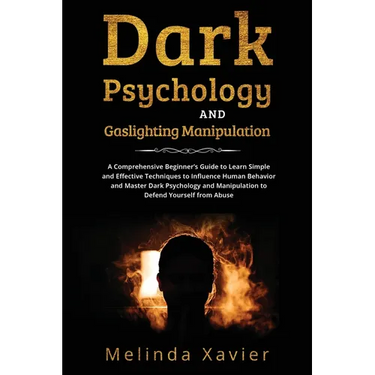 Dark Psychology and Gaslighting Manipulation: A Comprehensive Beginner's Guide to Learn Simple and Effective Techniques to Influence Human Behavior an