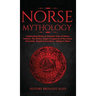 Norse Mythology: Captivating Stories & Timeless Tales Of Norse Folklore. The Myths, Sagas & Legends of The Gods, Immortals, Magical Creatures, Vikings