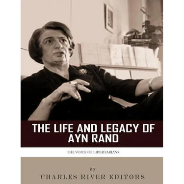 The Voice of Libertarians: The Life and Legacy of Ayn Rand