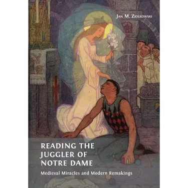 Reading the Juggler of Notre Dame: Medieval Miracles and Modern Remakings