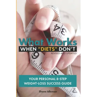 What Works When "Diets" Don't: Your Personal 8-Step Weight-Loss Success Guide