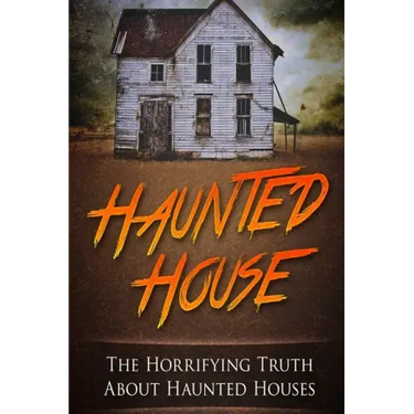 Haunted House: The Horrifying Truth About Haunted Houses