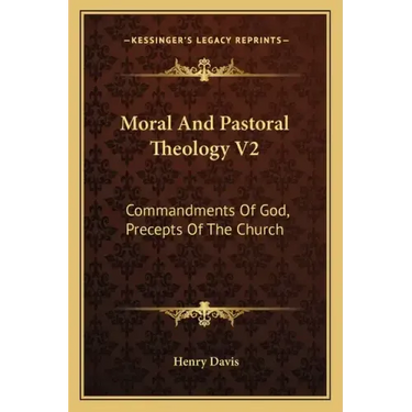 Moral and Pastoral Theology V2: Commandments of God, Precepts of the Church