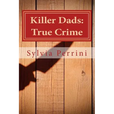 Killer Dads: True Crime: Dads Who Killed Their Kids: Paternal Filicide