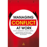 Managing Conflict at Work: Understanding and Resolving Conflict for Productive Working Relationships