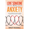 Love Someone With Anxiety: How To Understand and Help a Partner suffering from an Anxiety Disorder
