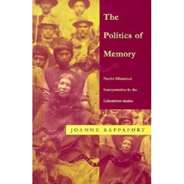 The Politics of Memory: Native Historical Interpretation in the Colombian Andes