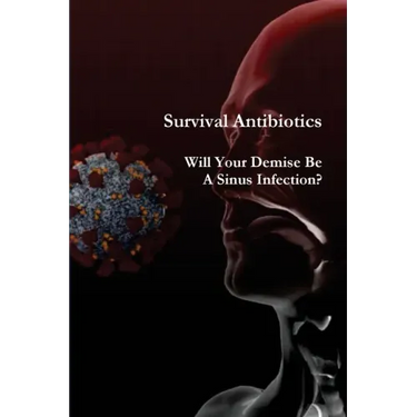 Survival Antibiotics: Will Your Demise Be A Sinus Infection?