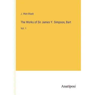 The Works of Sir James Y. Simpson, Bart: Vol. 1