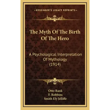 The Myth of the Birth of the Hero: A Psychological Interpretation of Mythology (1914)