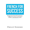 French for Success: Progressive French Grammar. Book 4 (Advanced Level)