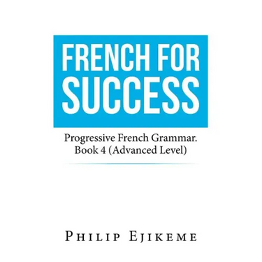 French for Success: Progressive French Grammar. Book 4 (Advanced Level)