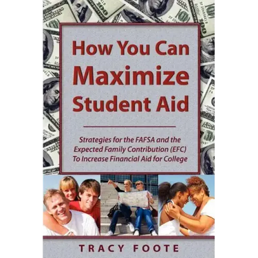 How You Can Maximize Student Aid: Strategies for the Fafsa and the Expected Family Contribution (Efc) to Increase Financial Aid for College