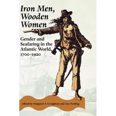 Iron Men, Wooden Women: Gender and Seafaring in the Atlantic World, 1700-1920