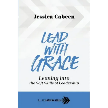 Lead with Grace: Leaning into the Soft Skills of Leadership