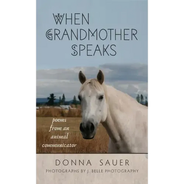 When Grandmother Speaks: poems from an animal communicator