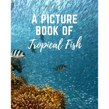 A Picture Book of Tropical Fish: Activity Books for Seniors With Dementia- Gift Book for Seniors With Alzheimer's in Large Print