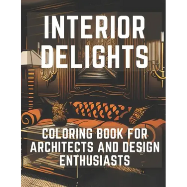 Interior Delights Coloring Book: For Architects and Design Enthusiast