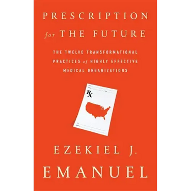 Prescription for the Future: The Twelve Transformational Practices of Highly Effective Medical Organizations