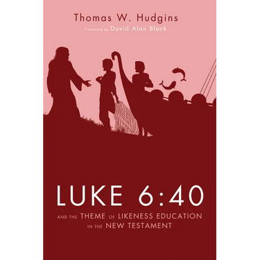 Luke 6:40 and the Theme of Likeness Education in the New Testament