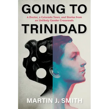 Going to Trinidad: A Doctor, a Colorado Town, and Stories from an Unlikely Gender Crossroads