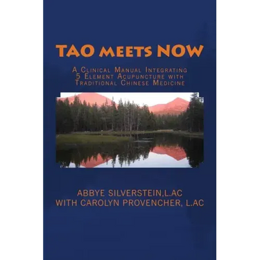 TAO meets NOW: A Clinical Manual Integrating 5 Element Acupuncture with Traditional Chinese Medicine