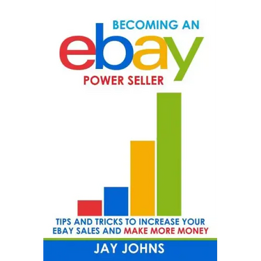 Becoming an eBay Power Seller: Tips and Tricks to Increase Your eBay Sales and Make More Money