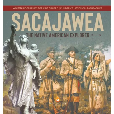 Sacajawea: The Native American Explorer Women Biographies for Kids Grade 5 Children's Historical Biographies